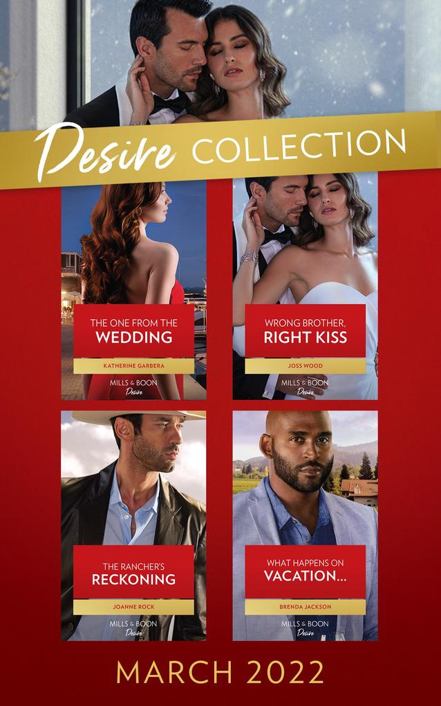 The Desire Collection March 2022: What Happens on Vacation... (Westmoreland Legacy: The Outlaws) / The Rancher‘s Reckoning / Wrong Brother Right Kiss / The One from the Wedding
