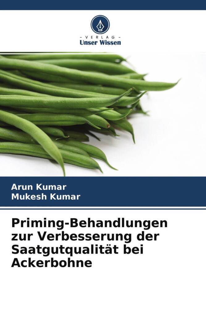 Priming-Behandlungen zur Verbesserung der Saatgutqualität bei Ackerbohne - Arun Kumar/ Mukesh Kumar