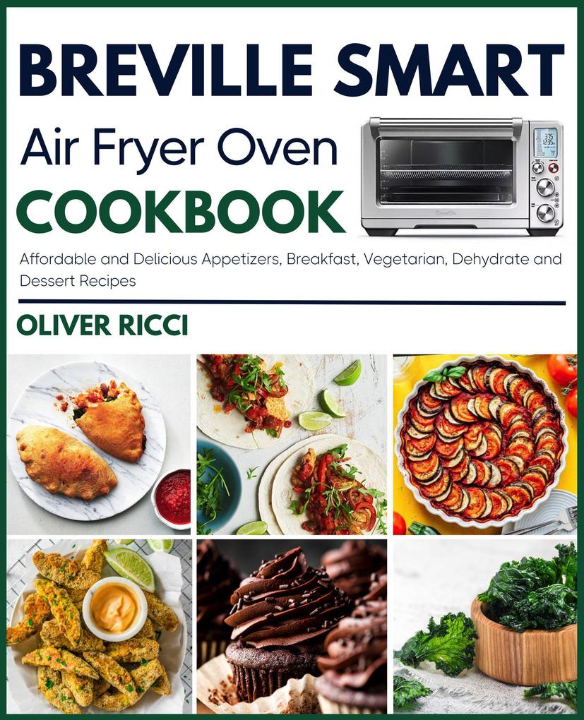 Breville Smart Air Fryer Oven Cookbook: Affordable and Delicious Appetizers Breakfast Vegetarian Dehydrate and Side Dishes Recipes (The Complete Cookbook Series)