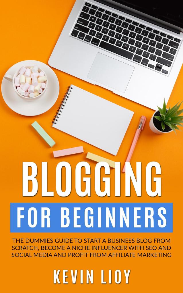 Blogging for Beginners: The Dummies Guide to Start a Business Blog from Scratch Become a Niche Influencer with SEO and Social Media and Profit from Affiliate Marketing (WordPress Programming #2)