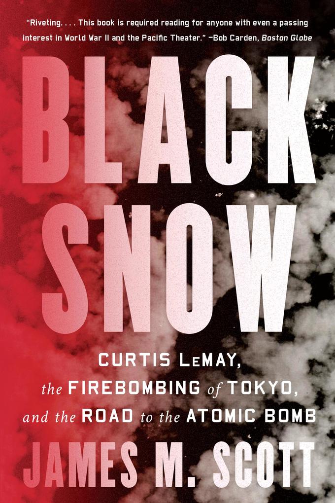 Black Snow: Curtis LeMay the Firebombing of Tokyo and the Road to the Atomic Bomb
