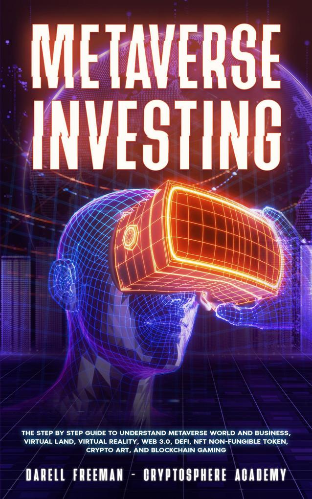 Metaverse Investing: The Step-By-Step Guide to Understand Metaverse World and Business Virtual Land DeFi NFT Crypto Art Blockchain Gaming and Play To Earn (Metaverse Collection)