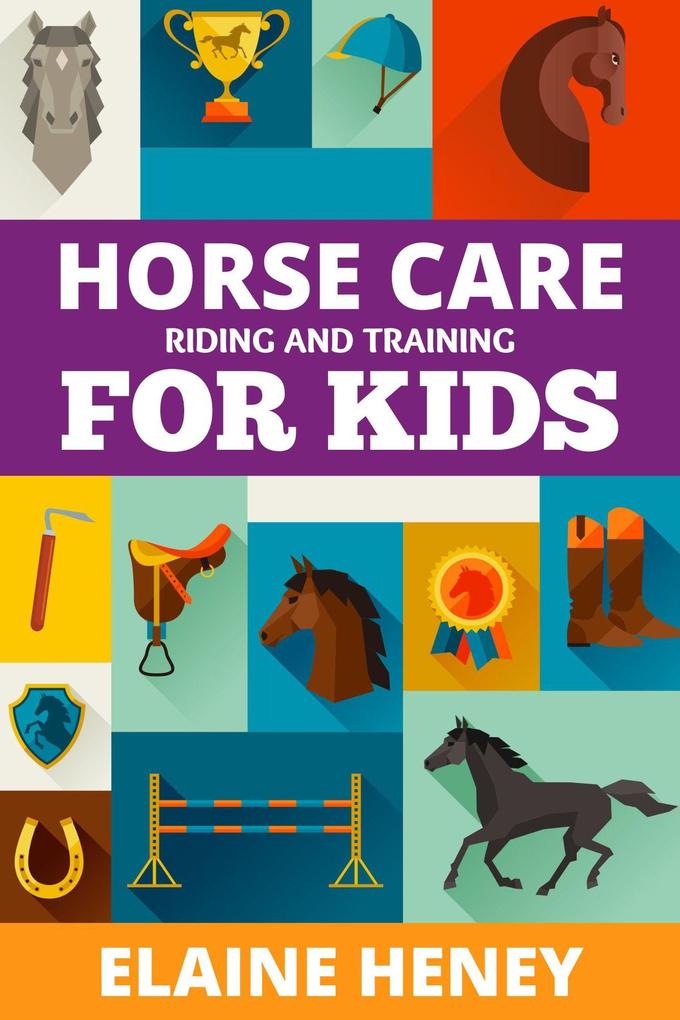 Horse Care Riding & Training for Kids age 6 to 11 - A Kids Guide to Horse Riding Equestrian Training Care Safety Grooming Breeds Horse Ownership Groundwork & Horsemanship for Girls & Boys