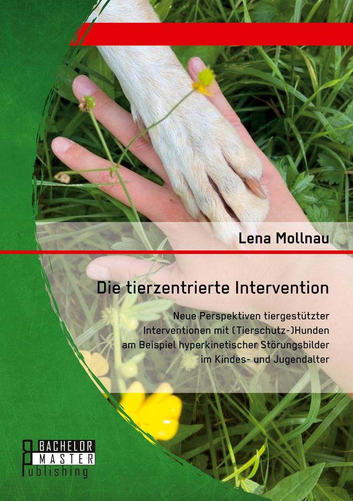 Die tierzentrierte Intervention. Neue Perspektiven tiergestützter Interventionen mit (Tierschutz-)Hunden am Beispiel hyperkinetischer Störungsbilder im Kindes- und Jugendalter