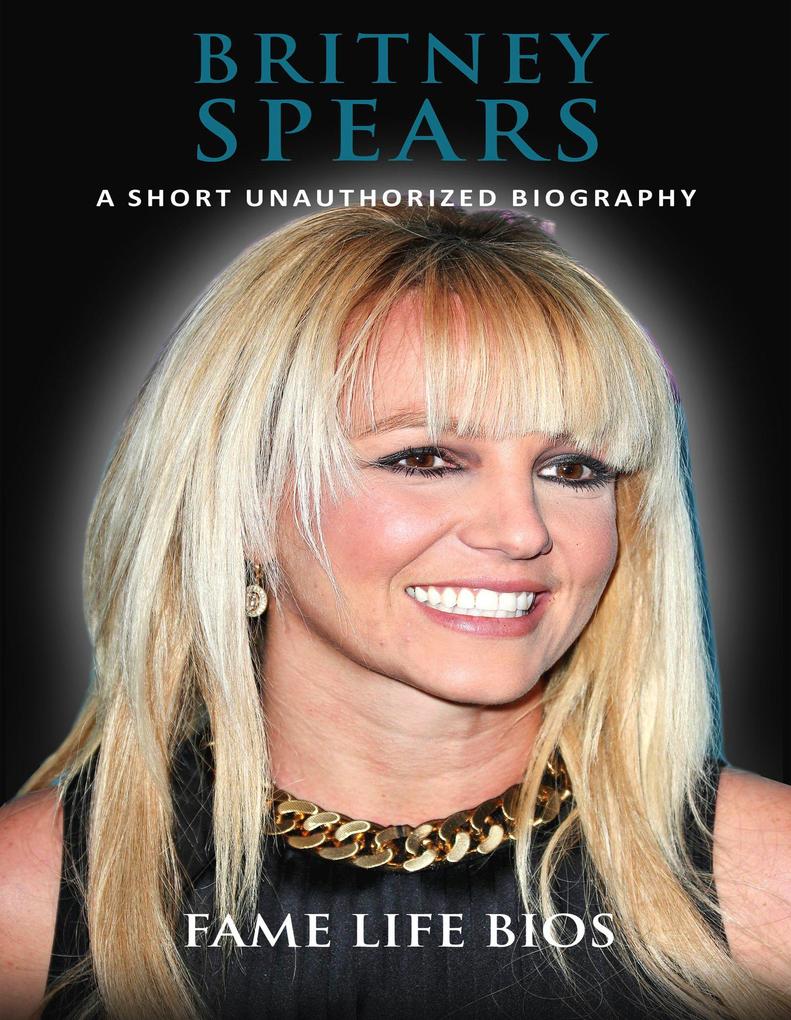 Britney Spears A Short Unauthorized Biography