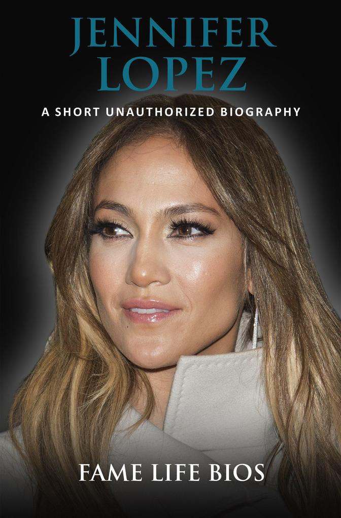 Jennifer Lopez A Short Unauthorized Biography