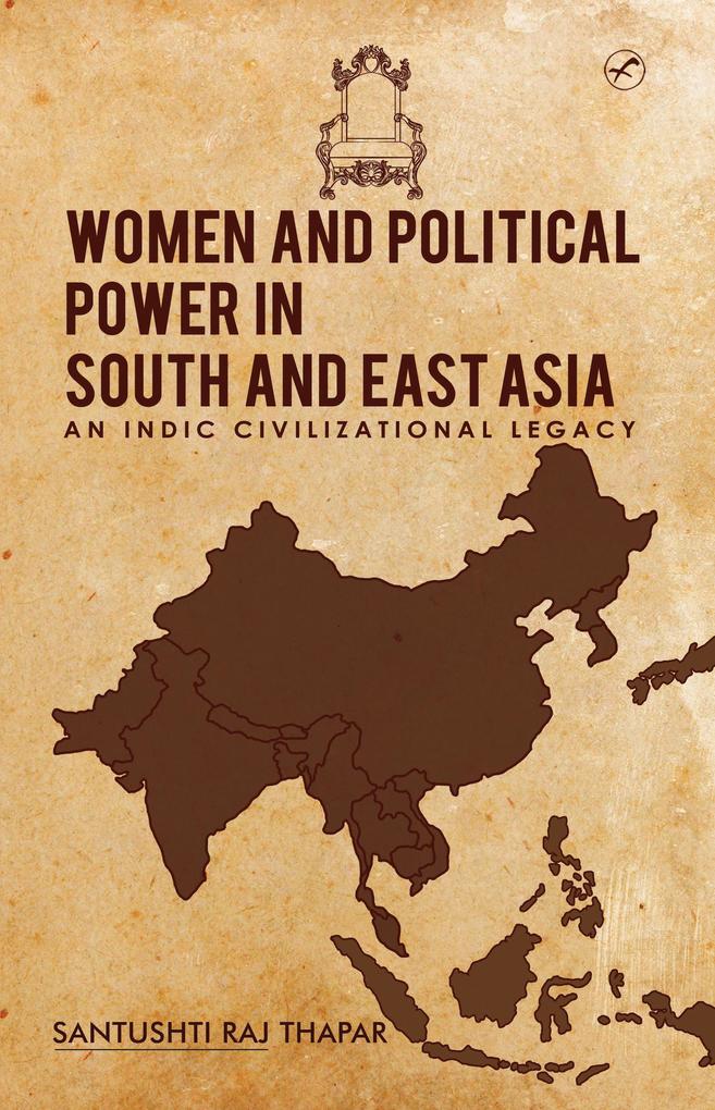 Women and Political Power in South and East Asia- An Indic Civilizational Legacy