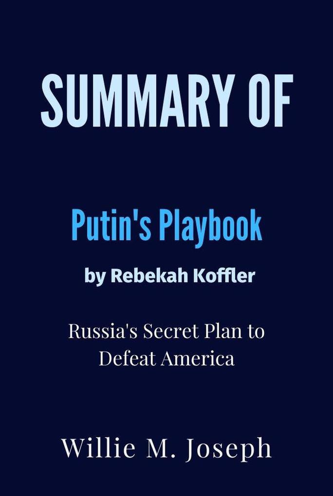 Summary of Putin‘s Playbook By Rebekah Koffler : Russia‘s Secret Plan to Defeat America