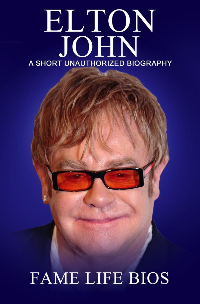 Elton John A Short Unauthorized Biography