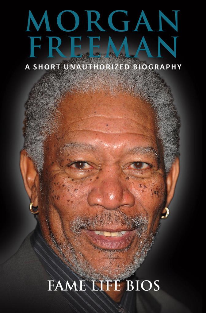 Morgan Freeman A Short Unauthorized Biography