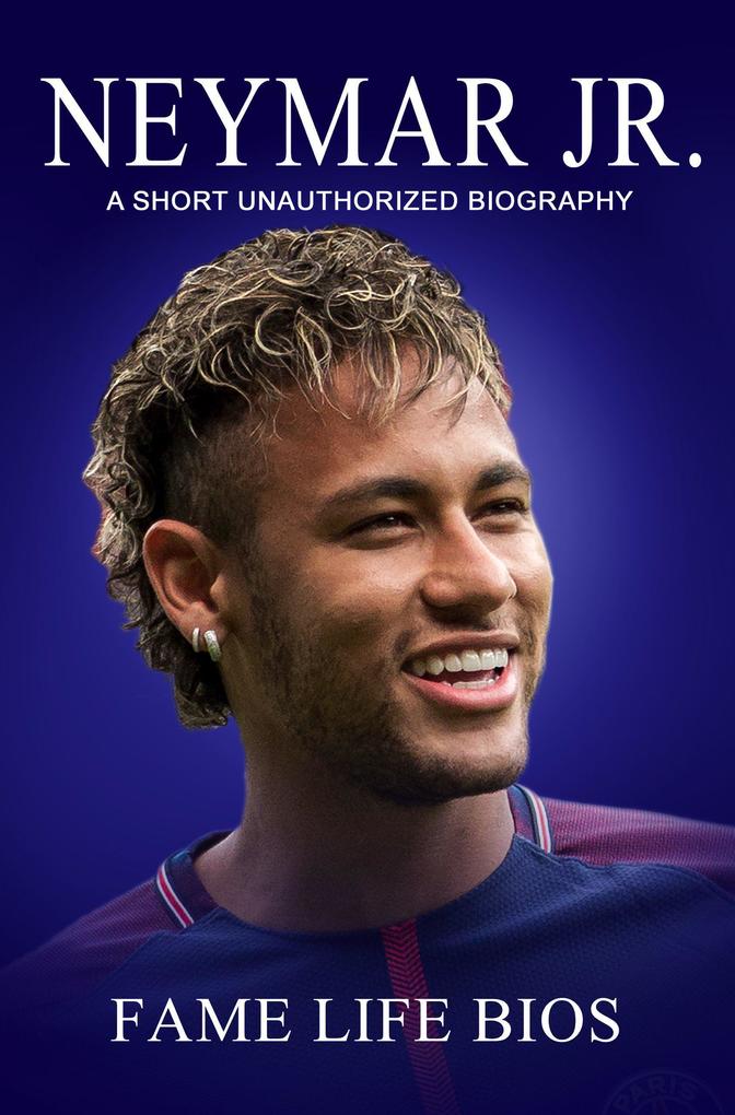 Neymar Jr A Short Unauthorized Biography