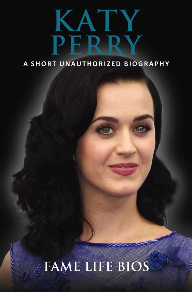 Katy Perry A Short Unauthorized Biography