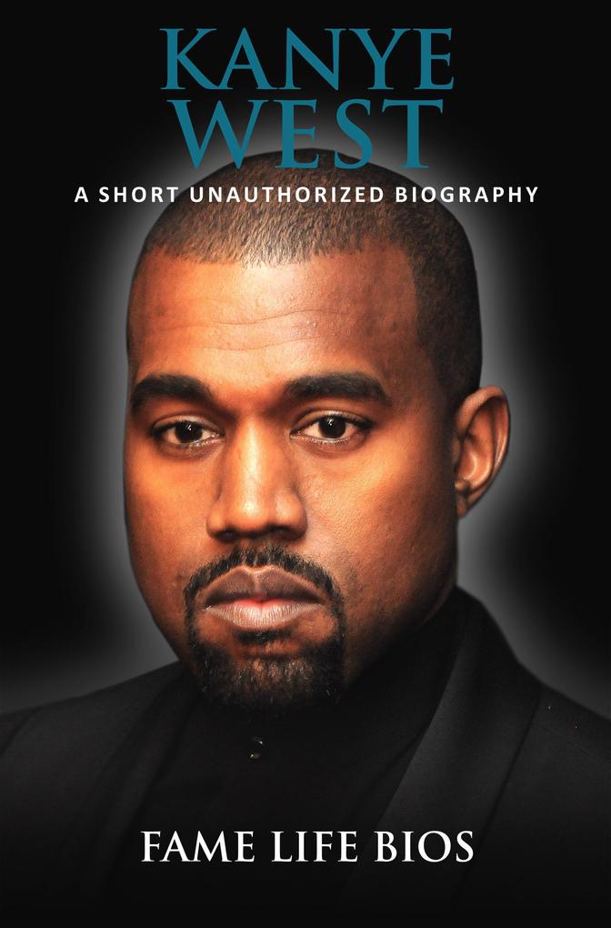 Kanye West A Short Unauthorized Biography