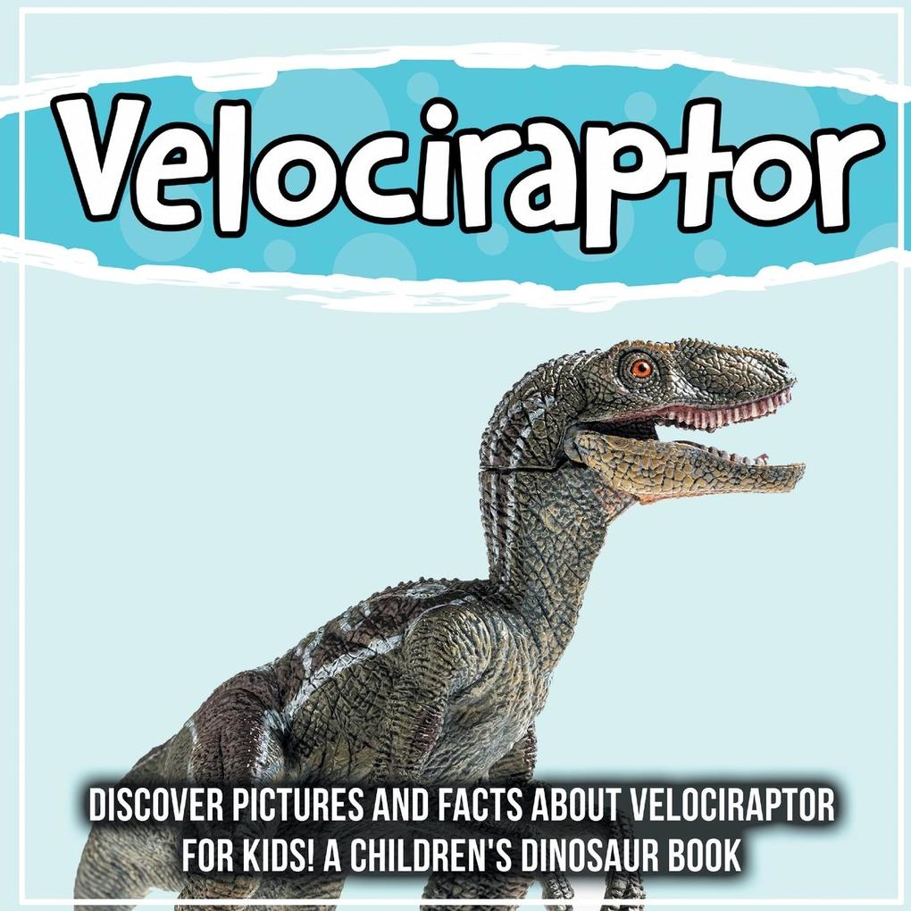 Velociraptor: Discover Pictures and Facts About Velociraptor For Kids! A Children‘s Dinosaur Book