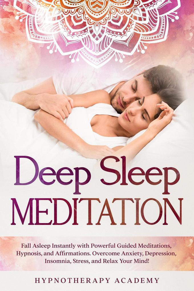 Deep Sleep Meditation: Fall Asleep Instantly with Powerful Guided Meditations Hypnosis and Affirmations. Overcome Anxiety Depression Insomnia Stress and Relax Your Mind! (Hypnosis and Meditation #2)
