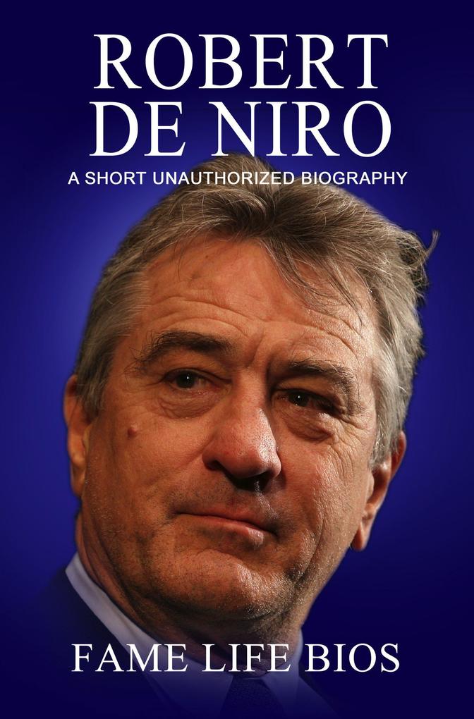 Robert De Niro A Short Unauthorized Biography