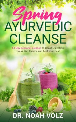 Spring Ayurvedic Cleanse A 14 Day Seasonal Cleanse to Boost Digestion Break Bad Habits and Feel Your Best