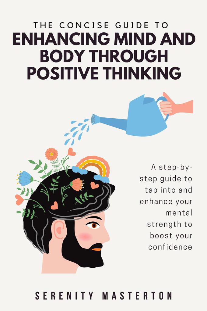The Concise Guide to Enhancing Mind and Body through Positive Thinking (Concise Guide Series #5)