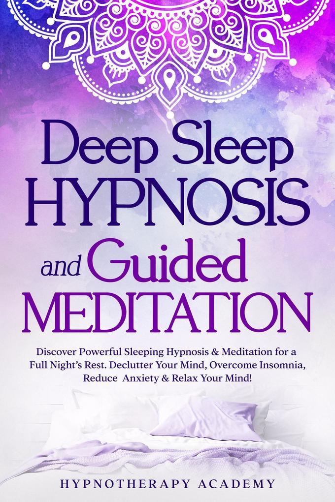 Deep Sleep Hypnosis and Guided Meditation: Discover Powerful Sleeping Hypnosis & Meditation for a Full Night‘s Rest. Declutter Your Mind Overcome Insomnia Reduce Anxiety & Relax Your Mind! (Hypnosis and Meditation #3)