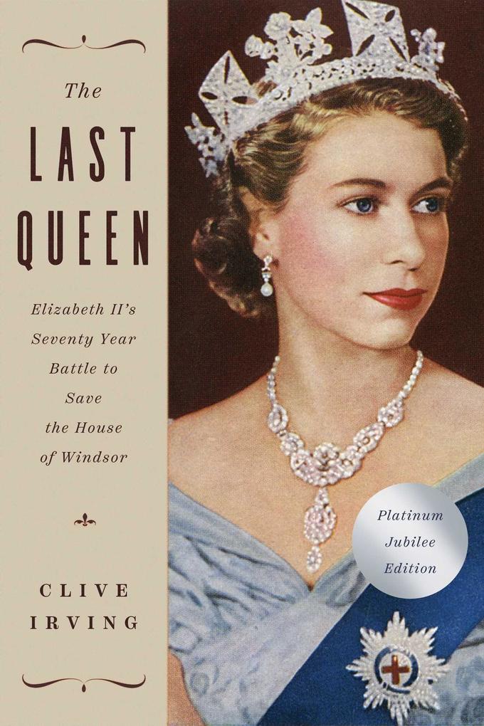 The Last Queen: Elizabeth II‘s Seventy Year Battle to Save the House of Windsor: The Platinum Jubilee Edition