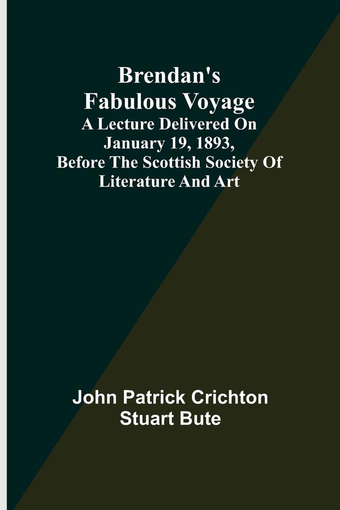 Brendan‘s Fabulous Voyage; A Lecture delivered on January 19 1893 before the Scottish Society of Literature and Art