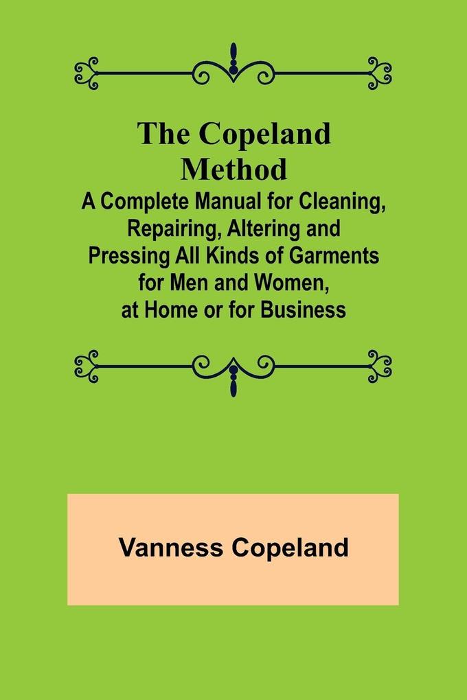 The Copeland Method; A Complete Manual for Cleaning Repairing Altering and Pressing All Kinds of Garments for Men and Women at Home or for Business