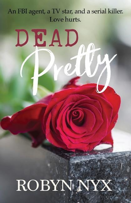 Dead Pretty: An FBI agent a TV star and a serial killer. Love hurts.
