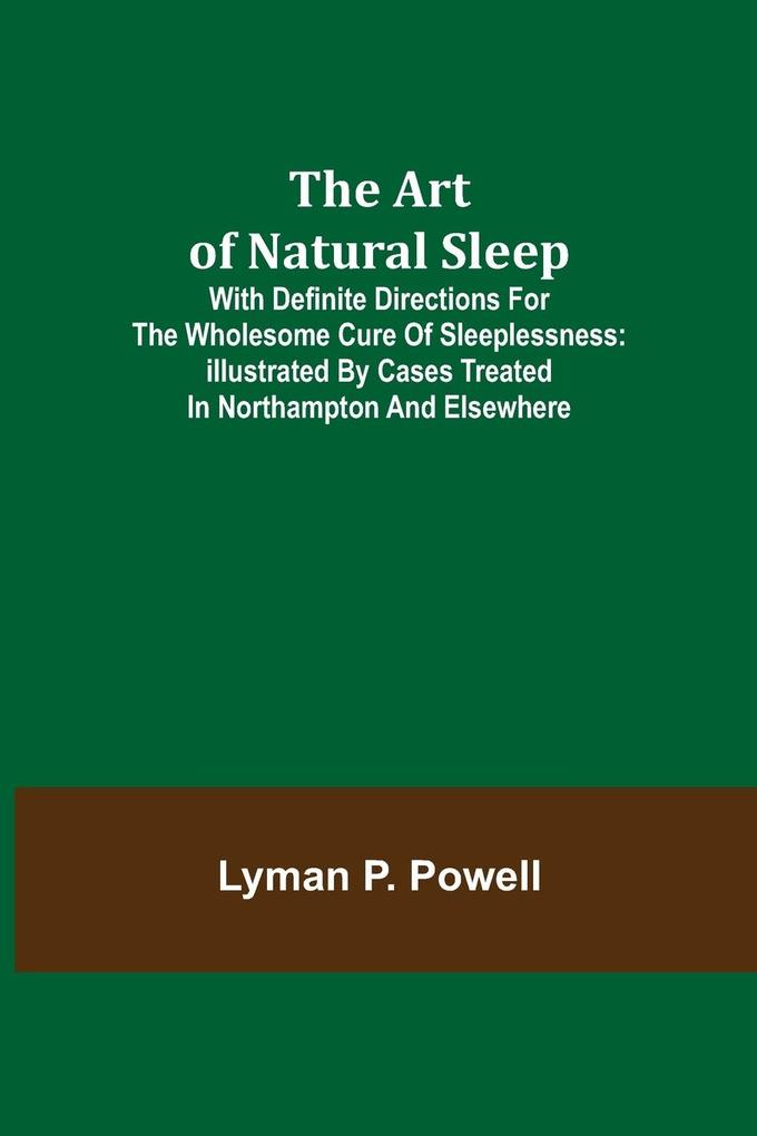 The Art of Natural Sleep; With definite directions for the wholesome cure of sleeplessness
