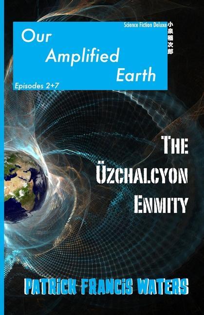 Our Amplified Earth Episodes 2 + 7 The Uzchalcyon Enmity