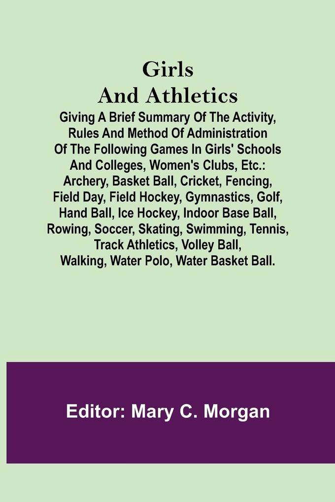 Girls and Athletics; Giving a brief summary of the activity rules and method of administration of the following games in girls' schools and colleges women's clubs etc.