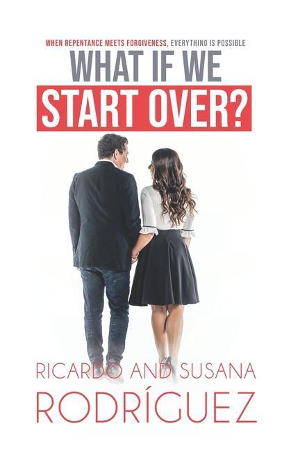 What if we start over?: When repentance meets forgiveness everything is possible