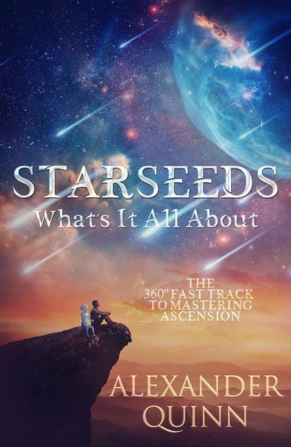 Starseeds What‘s It All About?: The Fast Track to Mastering Ascension
