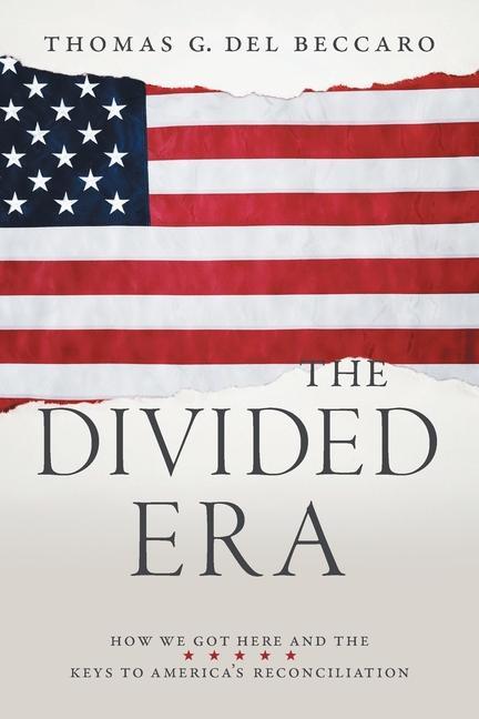 The Divided Era: How We Got Here and the Keys to America‘s Reconciliation