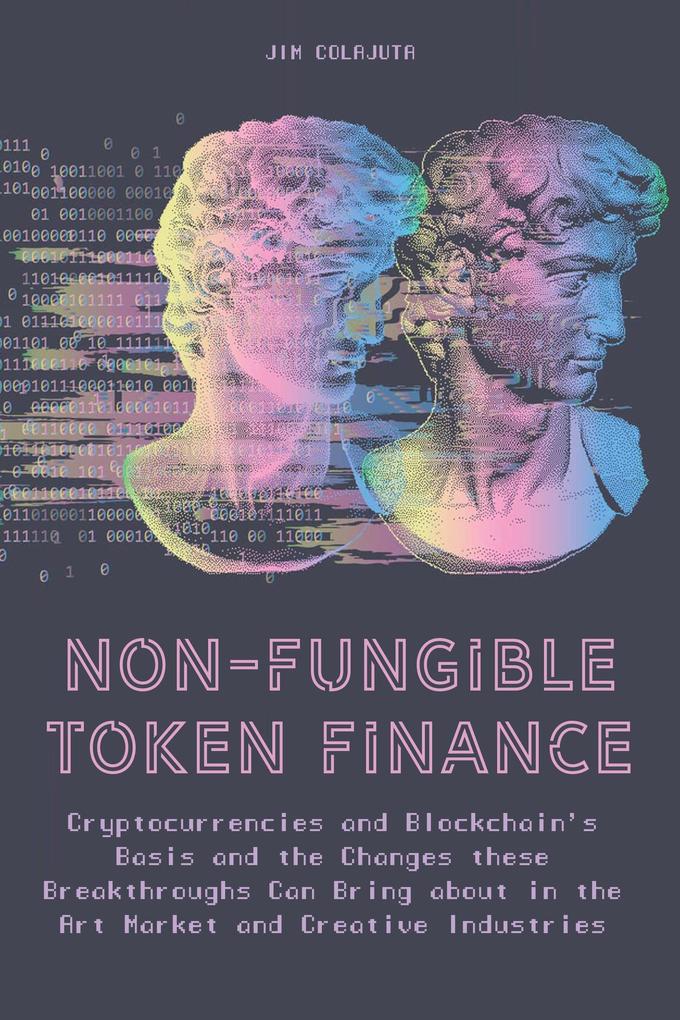 Non-Fungible Token Finance Cryptocurrencies and Blockchain‘s Basis and the Changes these Breakthroughs Can Bring about in the Art Market and Creative Industries