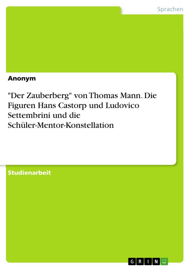 Der Zauberberg von Thomas Mann. Die Figuren Hans Castorp und Ludovico Settembrini und die Schüler-Mentor-Konstellation