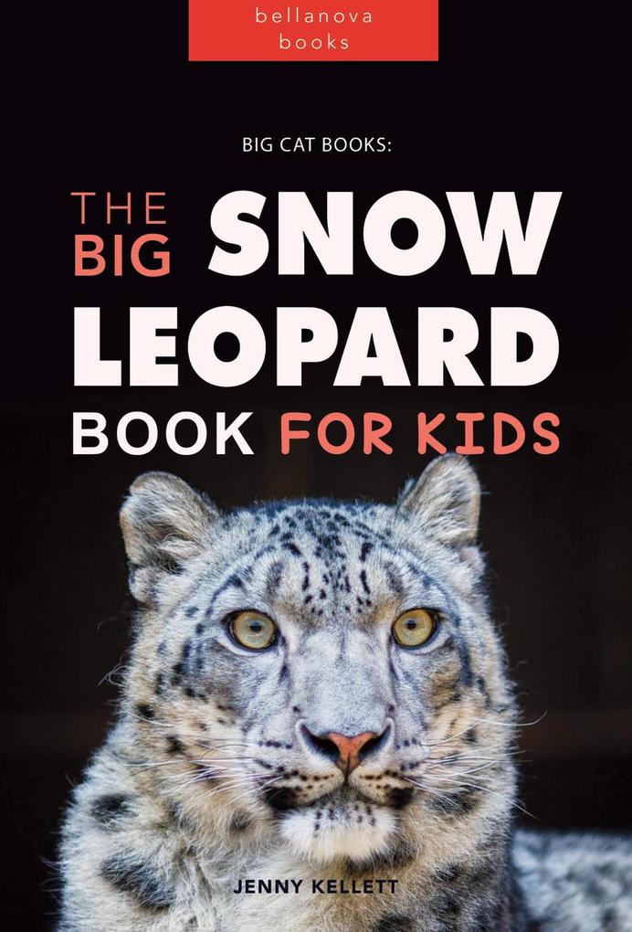 Big Cat Books: The Ultimate Snow Leopard Book for Kids (Animal Books for Kids #1)