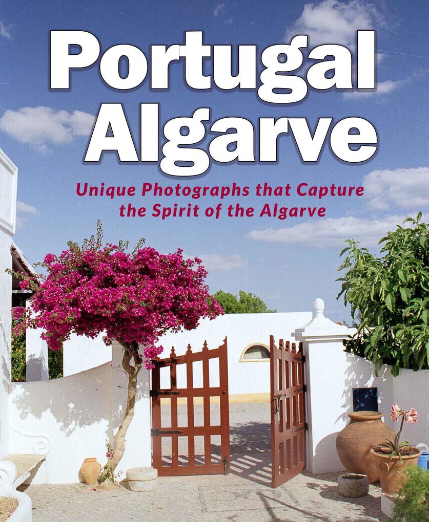Portugal Algarve - Unique Photographs that Capture the Spirit of the Algarve (A Passion for Portugal #3)