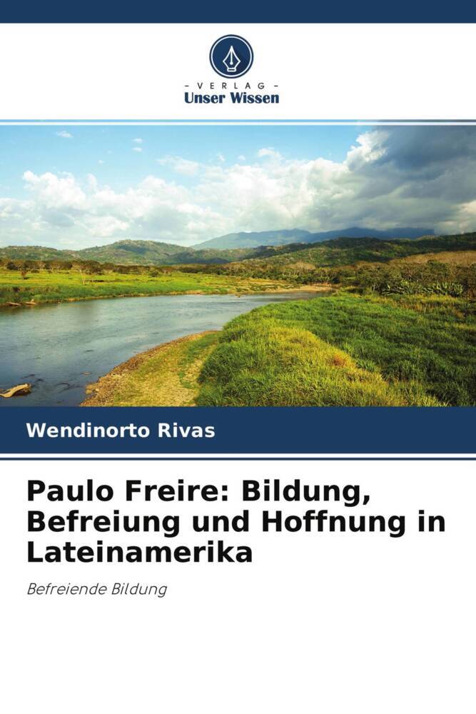 Paulo Freire: Bildung Befreiung und Hoffnung in Lateinamerika