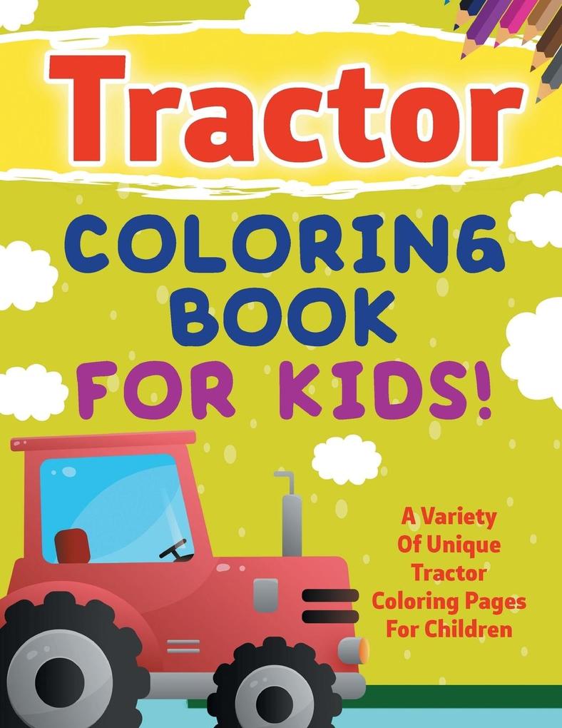 Image of Tractor Coloring Book For Kids! A Variety Of Unique Tractor Coloring Pages For Children