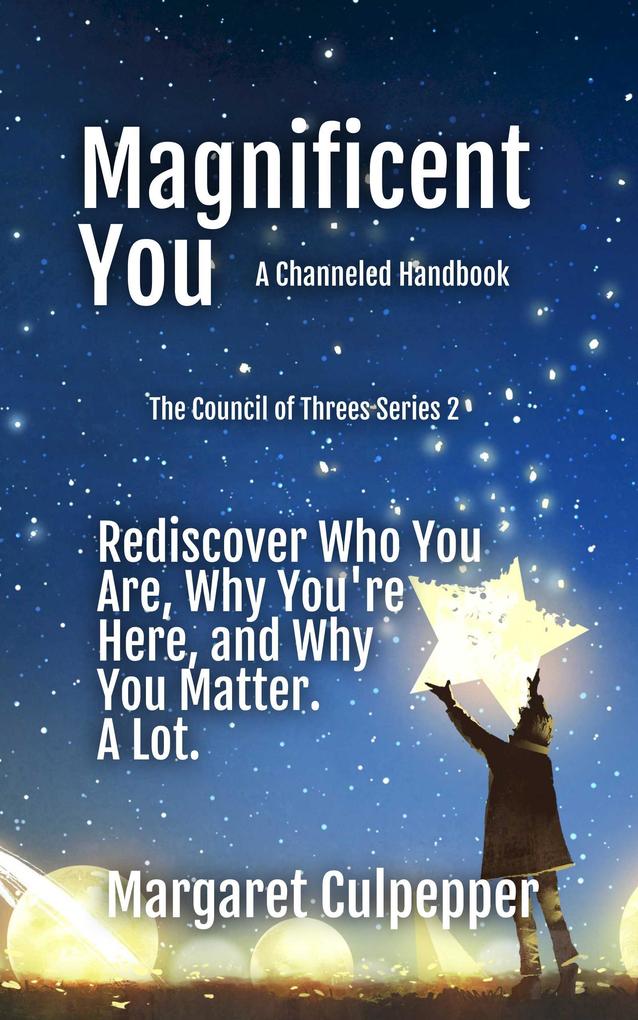 Magnificent You: Rediscover Who You Are Why You‘re Here and Why You Matter. A Lot. (The Council of Threes #2)