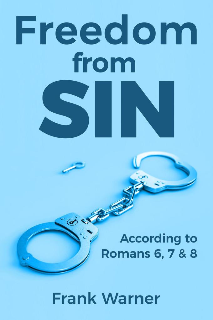 Freedom from Sin: According to Romans 6 7 & 8