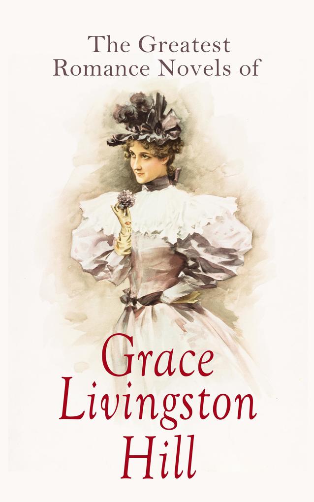 The Greatest Romance Novels of Grace Livingston Hill