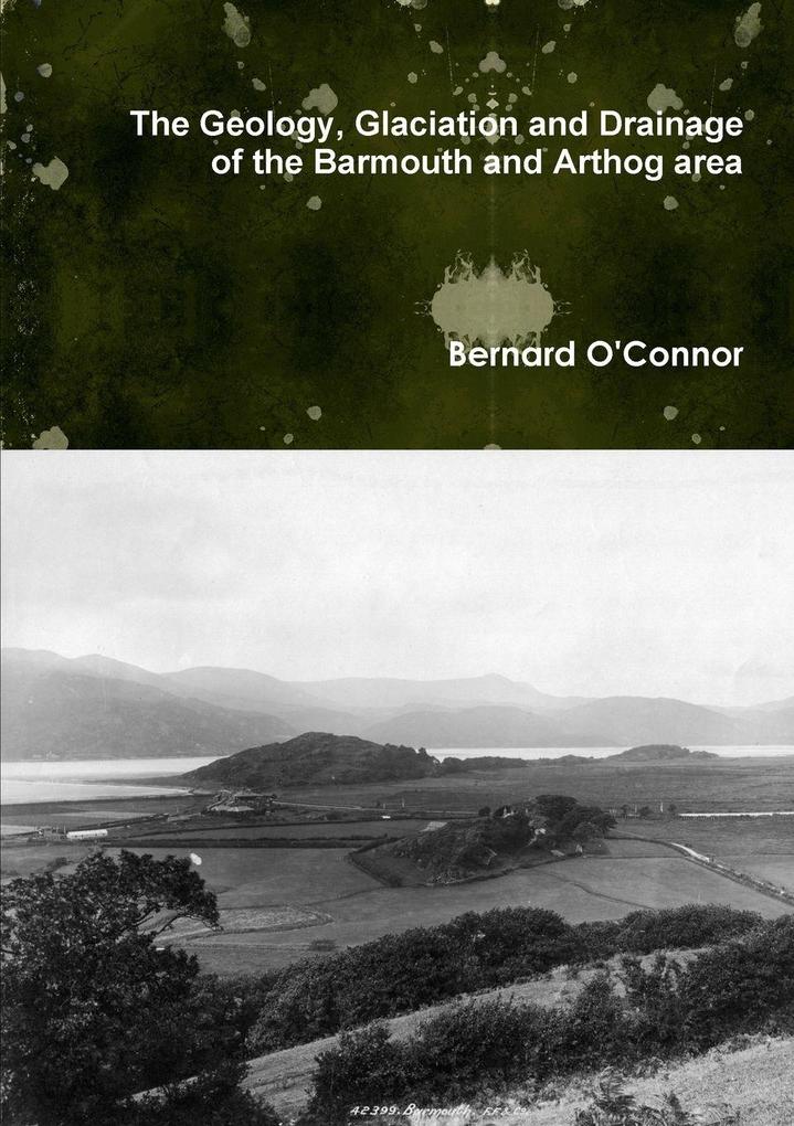 The Geology Glaciation and Drainage of the Barmouth and Arthog area North Wales