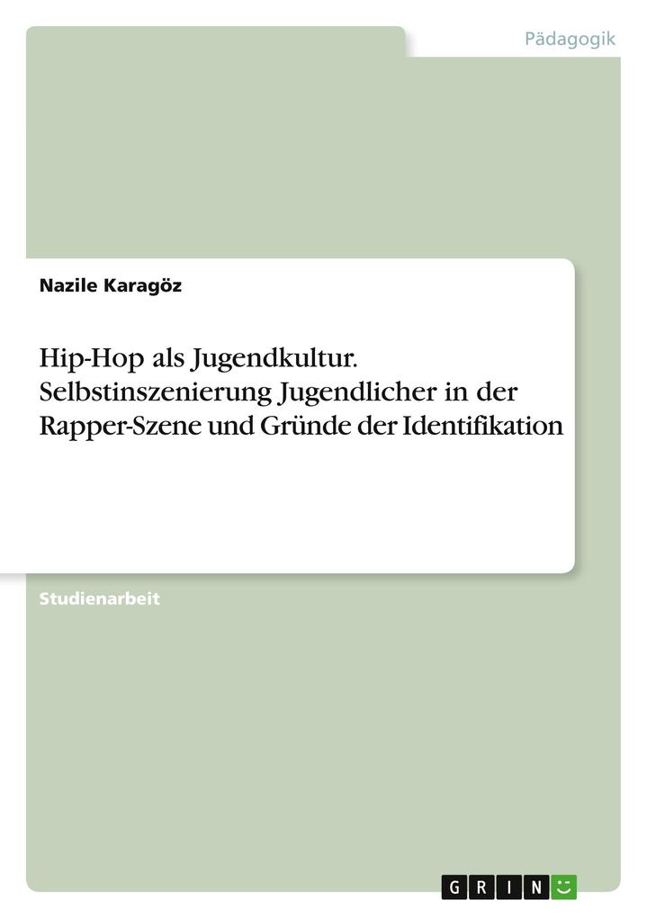 Hip-Hop als Jugendkultur. Selbstinszenierung Jugendlicher in der Rapper-Szene und Gründe der Identifikation