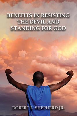 Benefits in Resisting the Devil by Standing for God and His Word