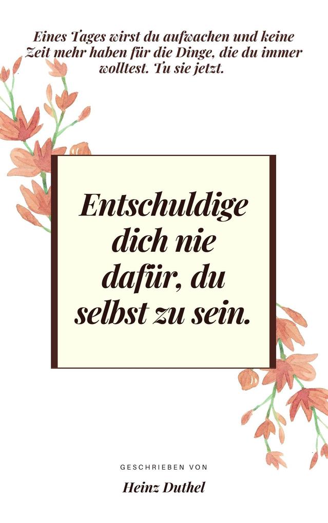 Entschuldige dich nie dafür du selbst zu sein.
