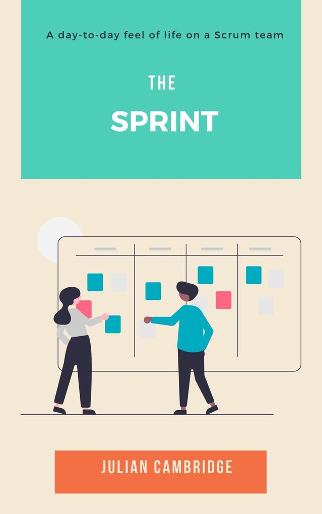 The Sprint: A Day-to-Day Feel of Life on a Scrum Team (Workflow Management #1)