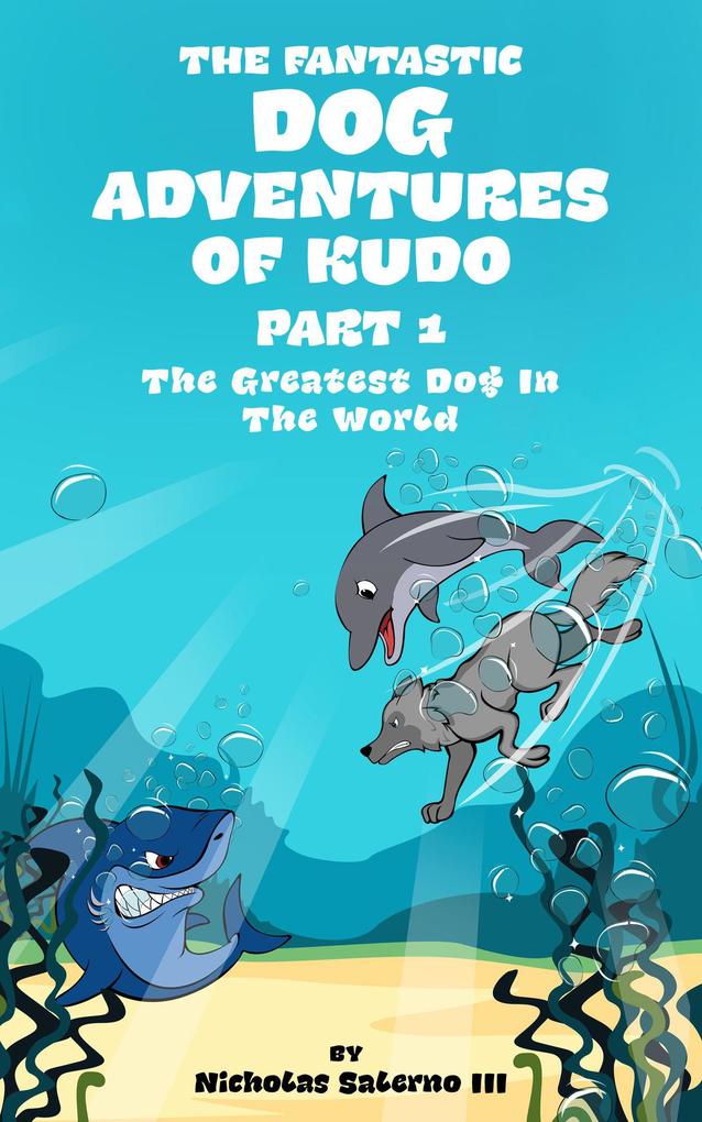 The Greatest Dog In The World (The fantastic dog adventures of Kudo #1)