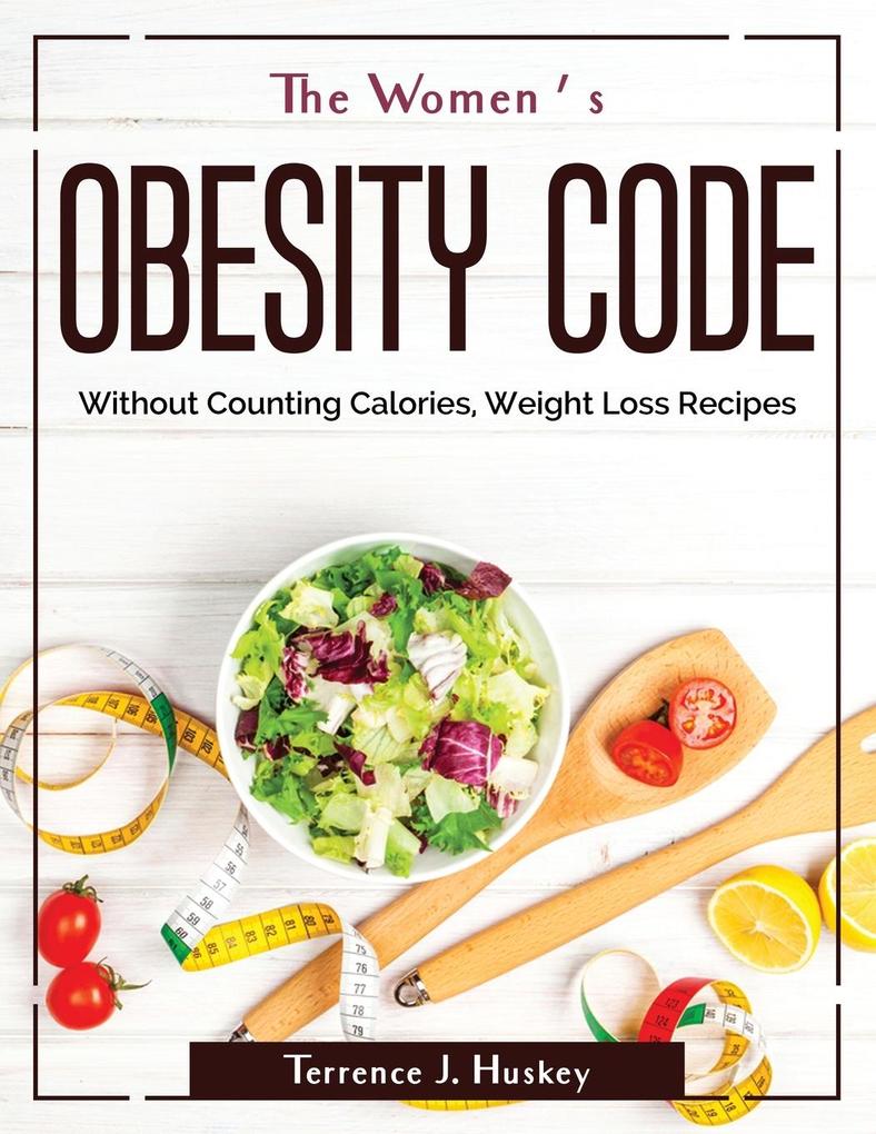 The Women‘s Obesity Code: Without Counting Calories Weight Loss Recipes