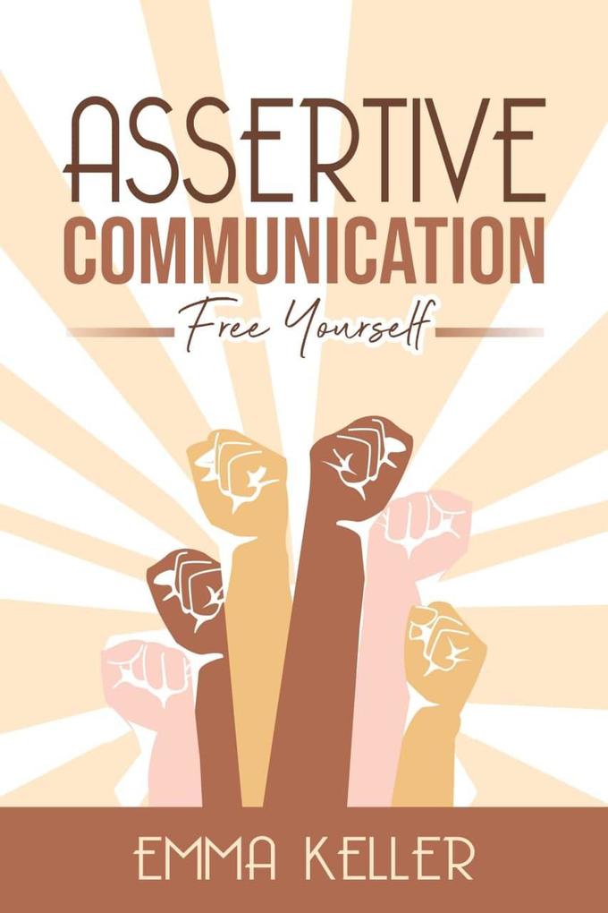Assertive Communicatione - Free Yourself. Techniques Exercises Pnl Techniques Non-Verbal Communication Emotional Intelligence and More!